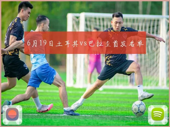 6月19日土耳其vs巴拉圭首发名单