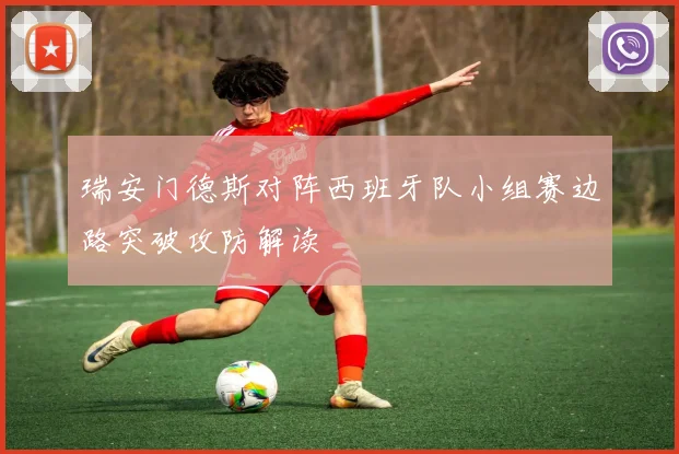瑞安门德斯对阵西班牙队小组赛边路突破攻防解读